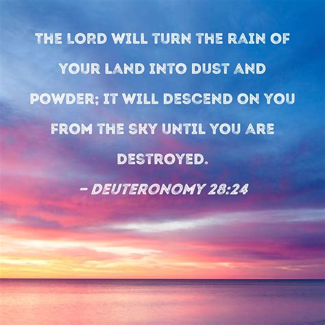 Deuteronomy 28:24 The LORD will turn the rain of your land into dust ...