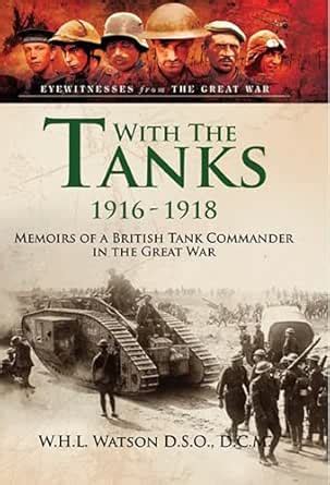 With the Tanks, 1916–1918: Memoirs of a British Tank Commander in the ...