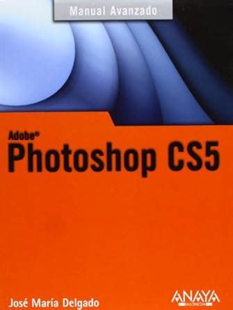 Photoshop CS5 (Manuales Avanzados / Advanced Manual) : Delgado, Jose ...
