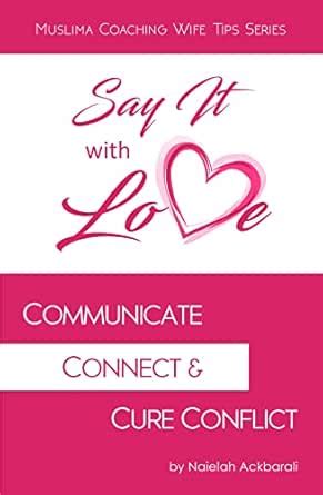 Say It With Love: Communicate, Connect, & Cure Conflict (Muslima ...