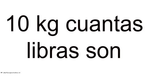 10 Kg Cuantas Libras Son