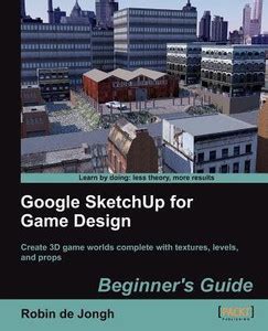 Google SketchUp for Game Design: Beginner's Guide: Buy Google SketchUp ...