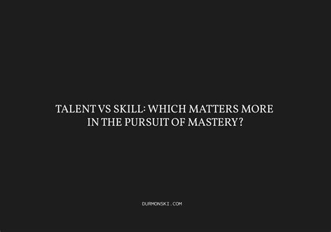 Talent vs Skill: Which Matters More in the Pursuit of Mastery ...