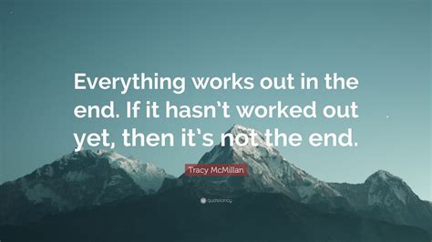 Tracy McMillan Quote: “Everything works out in the end. if it hasn’t ...