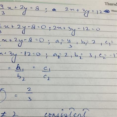 find whether it is consistent or inconsistent 4/3x +2y =8 2x +3y =12 ...