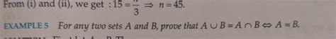 EXAMPLE 5 For any two sets A and B, prove that AUB=AnB⇒ A= B. - Brainly.in