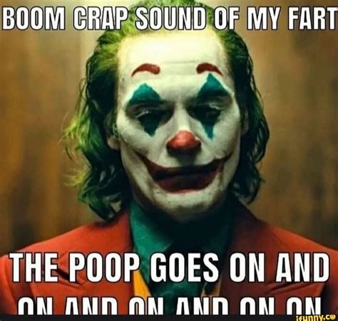 B00M CRAP SOUND OF MY FART THE POOP GOES ON AND Hihl ON HAN ON NA - iFunny