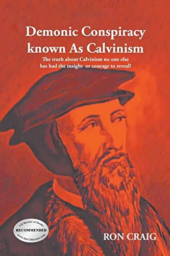 Buy Demonic Conspiracy Known As Calvinism: The truth about Calvinism no ...