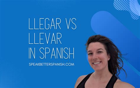 Do You Know the Difference Between Llegar and Llevar? - Speak Better ...
