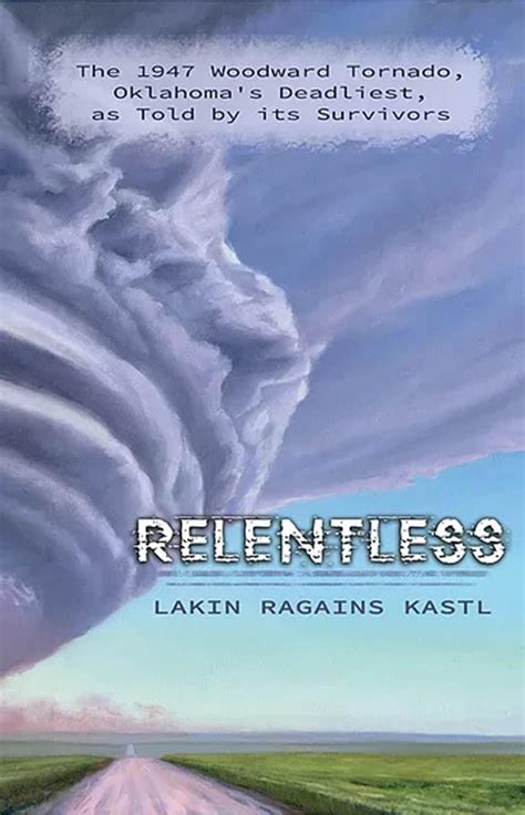 Relentless: The 1947 Woodward Tornado, Oklahoma's Deadliest, as Told by ...