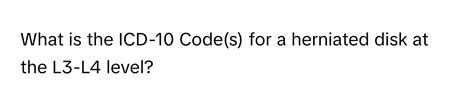 Solved: What is the ICD-10 Code(s) for a herniated disk at the L3-L4 ...