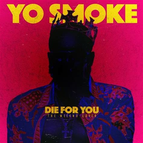 Stream Yo Smoke - Die For You (The Weeknd Cover) by YOSMOKE | Yo Smoke ...