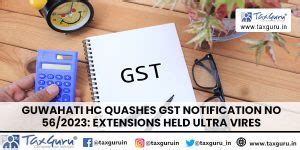 Guwahati HC quashes GST notification no 56/2023: Extensions held Ultra ...