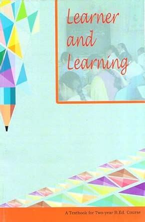 Learner and Learning, A Textbook for Two-year B.Ed. Course : NCERT ...