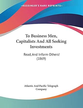 To Business Men, Capitalists And All Seeking Investments: Read, and ...