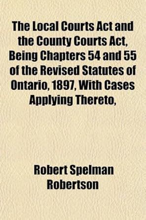 The Local Courts ACT and the County Courts ACT, Being Chapters 54 and ...