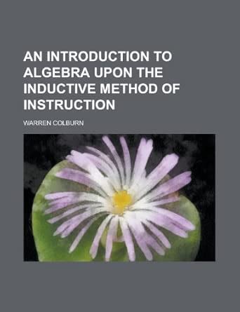 An Introduction to Algebra Upon the Inductive Method of Instruction ...