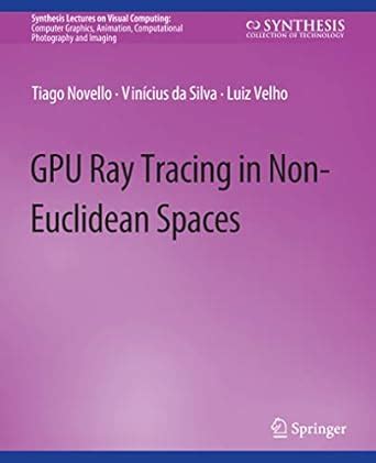 GPU Ray Tracing in Non-Euclidean Spaces (Synthesis Lectures on Visual ...