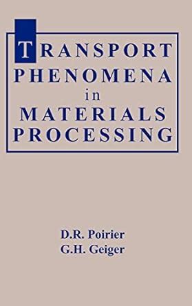 Transport Phenomena in Materials Processing : Poirier, D. R., Geiger, G ...