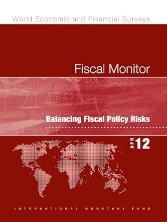 Fiscal Monitor, April 2012: Balancing Fiscal Policy Risks (World ...