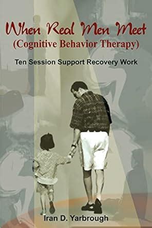 When Real Men Meet (cognitive Behaviour Therapy): Ten Session Support ...