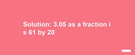 What is 3.05 as a Fraction Calculator