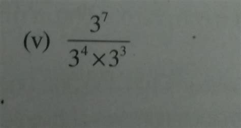 (v) frac { 3 ^ { 7 } } { 3 ^ { 4 } times 3 ^ { 3 } } | Filo