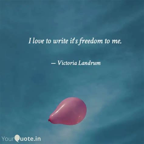 I love to write it's free... | Quotes & Writings by Victoria Landrum ...