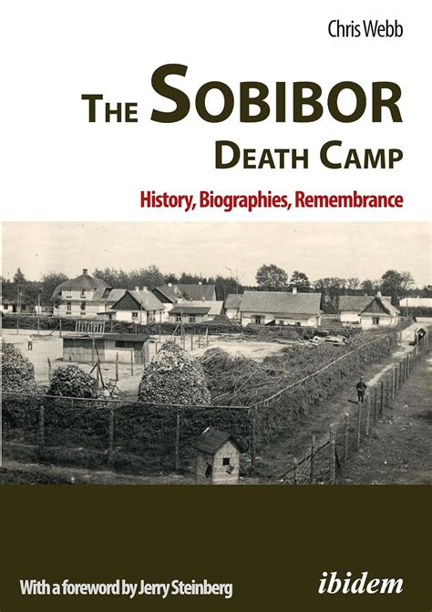 The Sobibor Death Camp: History, Biographies, Remembrance: Webb, Chris ...