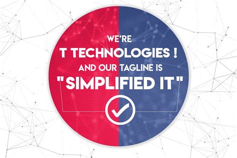 We’re T Technologies ! And our tagline is "Simplified IT". - T Technologies