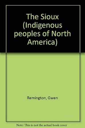 The Sioux (Indigenous peoples of North America) : Remington, Gwen ...