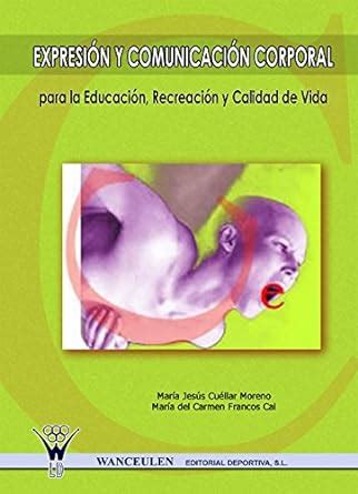 Expresión y comunicación corporal: Para la educación, recreación y ...