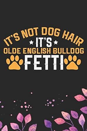 Buy It's Not Dog Hair It's Olde English Bulldog Fetti: Cool Olde ...