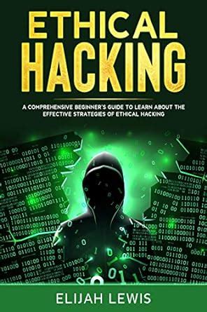 Ethical Hacking: A Comprehensive Beginner's Guide to Learn About the ...