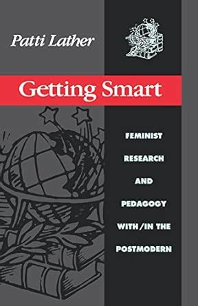 Getting Smart: Feminist Research and Pedagogy within/in the Postmodern ...