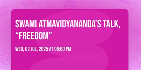 Swami Atmavidyananda’s Talk, “Freedom”, 10732 Balsam Creek Ave, Las ...