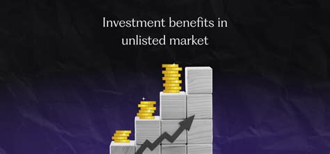 Benefits of investing in unlisted market.