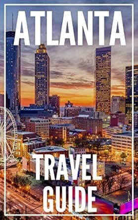ATLANTA Travel Guide 2023 : The Locals Travel Guide For Your Trip to ...