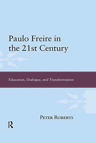 Paulo Freire in the 21st Century: Education, Dialogue, and ...