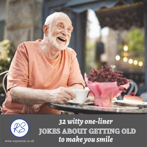 32 witty, one-liner jokes about getting old to make you smile - Roy Sutton