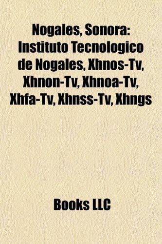 Buy Nogales, Sonora: Instituto Tecnológico De Nogales, Xhnos-tv, Xhnon ...
