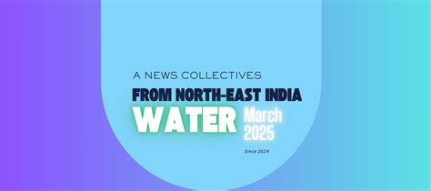 The Water News Collectives From Northeast India (March 2025). | NE ...