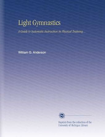 Light Gymnastics: A Guide to Systematic Instruction in Physical ...
