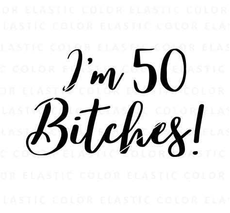 Im 50 Bitches Svg, 50 Bitches Funny Birtday Svg, 50th Birthday Design ...