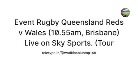 Event Rugby Queensland Reds v Wales (10.55am, Brisbane) Live on Sky ...