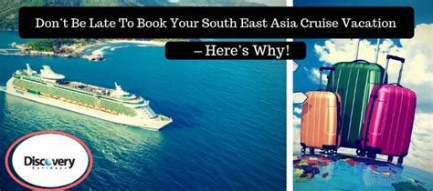 Don’t Be Late To Book Your South East Asia Cruise Vacation – Here’s Why!