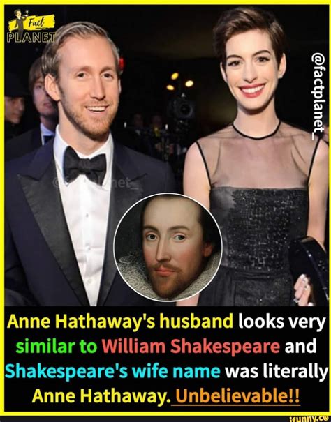 SS : Anne Hathaway's husband looks very similar to William Shakespeare and Shakespeare's wife ...