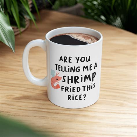 Shrimp Fried Rice Meme Mug, Are You Telling Me A Shrimp Fried This Rice ...