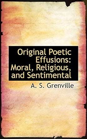Original Poetic Effusions: Moral, Religious, and Sentimental ...