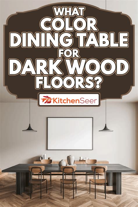 What Color Dining Table For Dark Wood Floors?